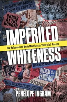"Imperiled Whiteness" cover. Various text and images are scattered around the cover, the edges torn. The U S A colors are used as overlays. Some of the text reads, "Mass vaccinations begin," "racism is a pandemic," and "crisis at the border." There are pictures of protests and one of Donald Trump.