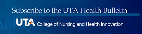 Subscribe to the U T A Health Bulletin. U T A College of Nursing and Health Innovation