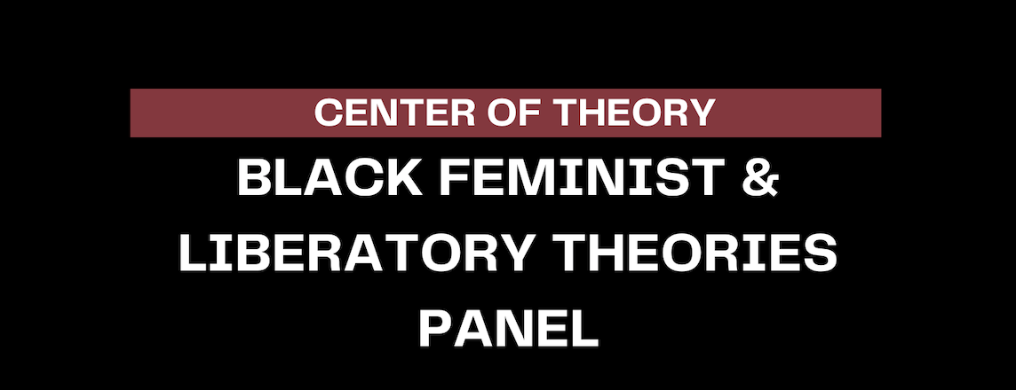 Center of theory: Black feminist & liberatory theories panel